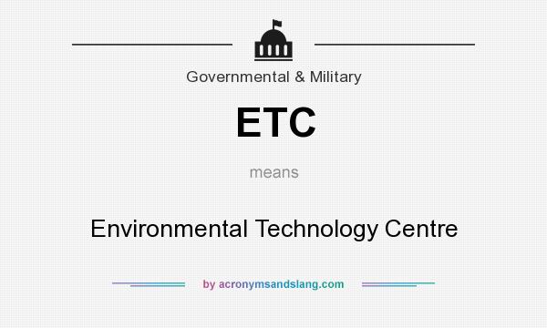 What does ETC mean? It stands for Environmental Technology Centre