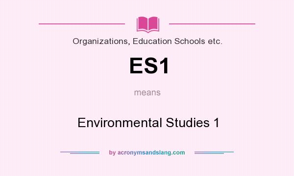 What does ES1 mean? It stands for Environmental Studies 1