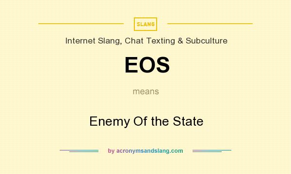 What does EOS mean? It stands for Enemy Of the State