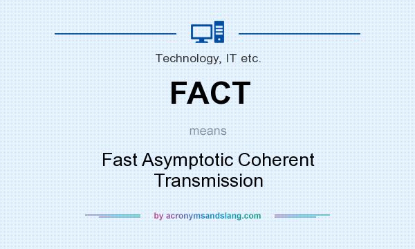 What does FACT mean? It stands for Fast Asymptotic Coherent Transmission