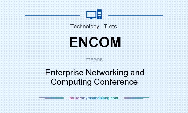 What does ENCOM mean? It stands for Enterprise Networking and Computing Conference