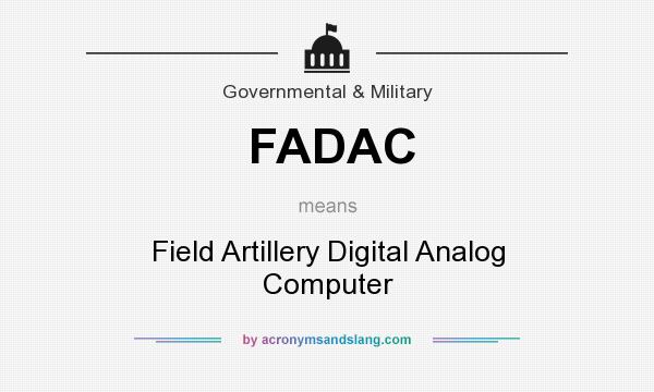 What does FADAC mean? It stands for Field Artillery Digital Analog Computer