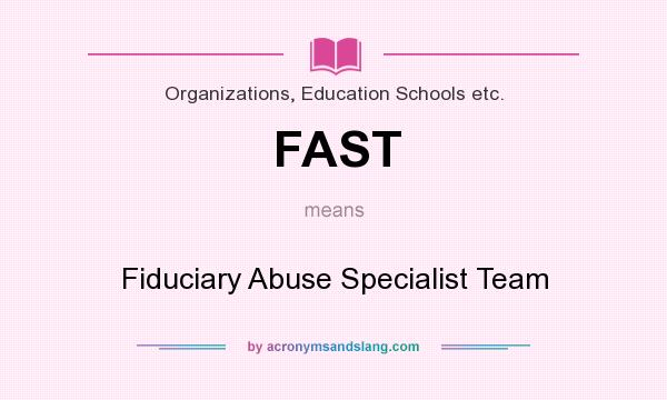 What does FAST mean? It stands for Fiduciary Abuse Specialist Team