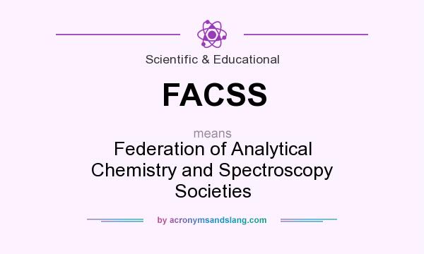 What does FACSS mean? It stands for Federation of Analytical Chemistry and Spectroscopy Societies