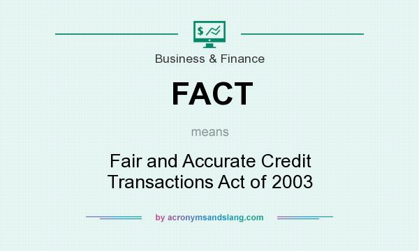 What does FACT mean? It stands for Fair and Accurate Credit Transactions Act of 2003