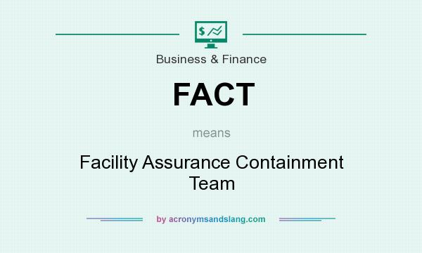 What does FACT mean? It stands for Facility Assurance Containment Team