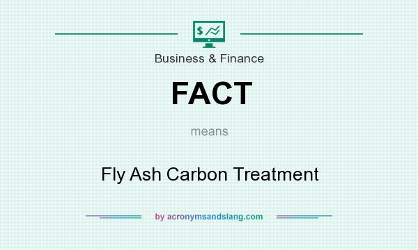 What does FACT mean? It stands for Fly Ash Carbon Treatment