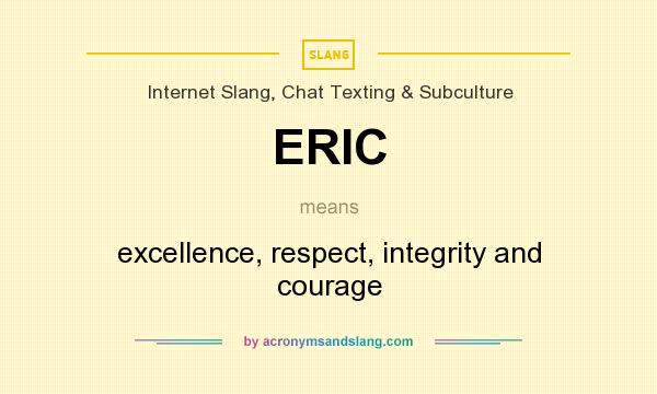 What does ERIC mean? It stands for excellence, respect, integrity and courage