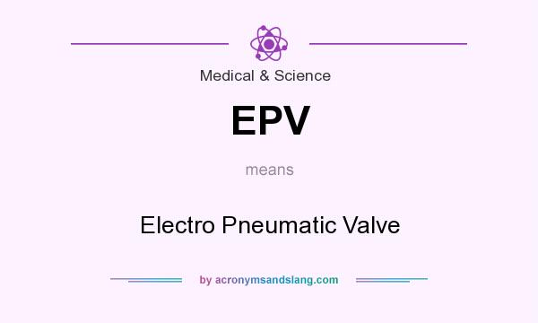What does EPV mean? It stands for Electro Pneumatic Valve
