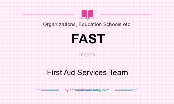 What does FAST mean? It stands for First Aid Services Team