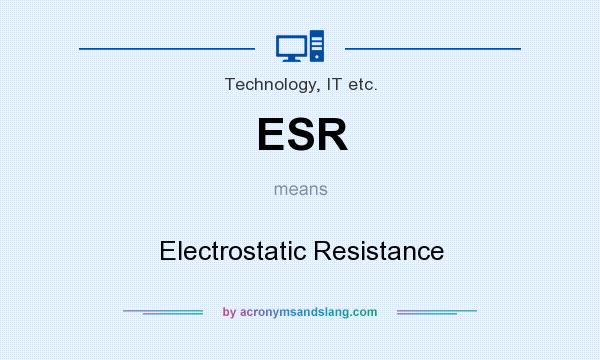 What does ESR mean? It stands for Electrostatic Resistance