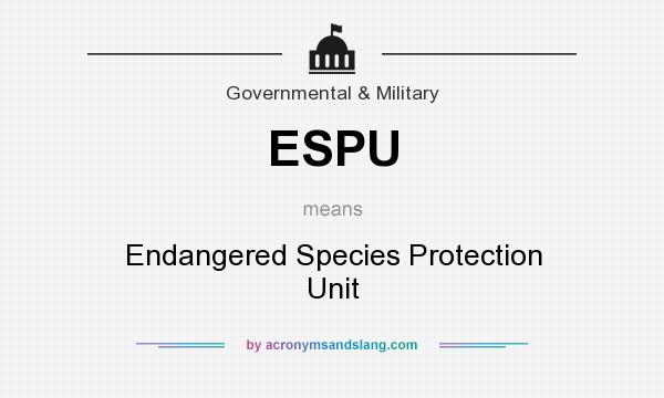 What does ESPU mean? It stands for Endangered Species Protection Unit