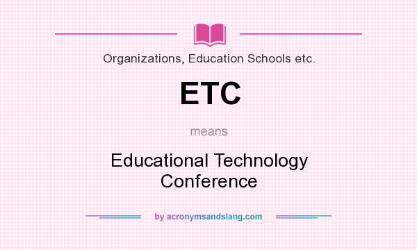 What does ETC mean? It stands for Educational Technology Conference