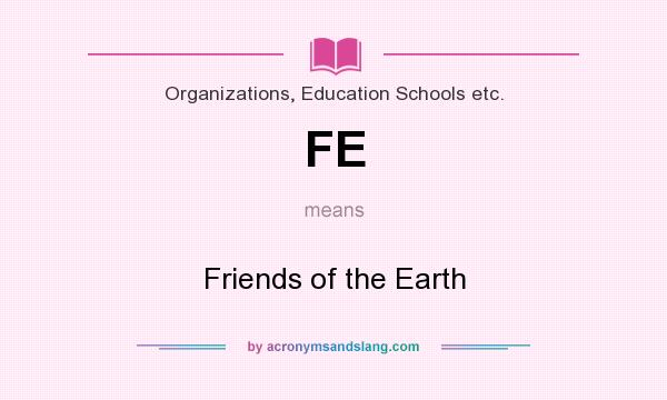 What does FE mean? It stands for Friends of the Earth