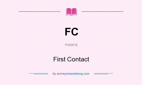 What does FC mean? It stands for First Contact