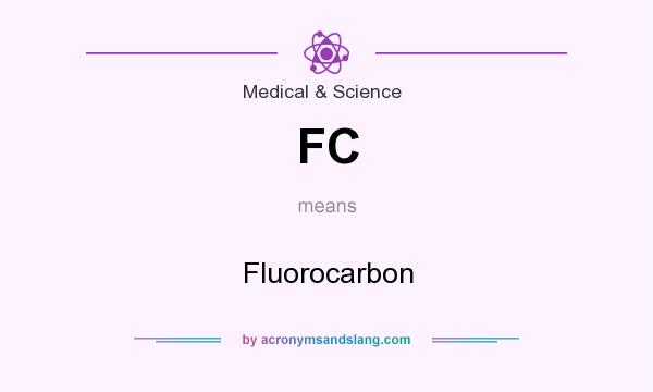 What does FC mean? It stands for Fluorocarbon