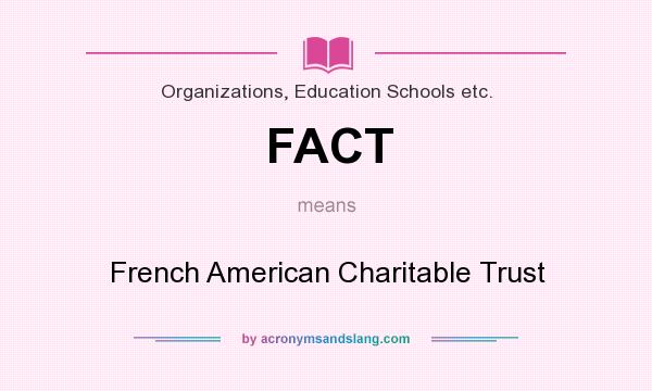 What does FACT mean? It stands for French American Charitable Trust