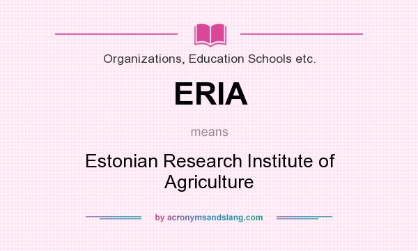 What does ERIA mean? It stands for Estonian Research Institute of Agriculture