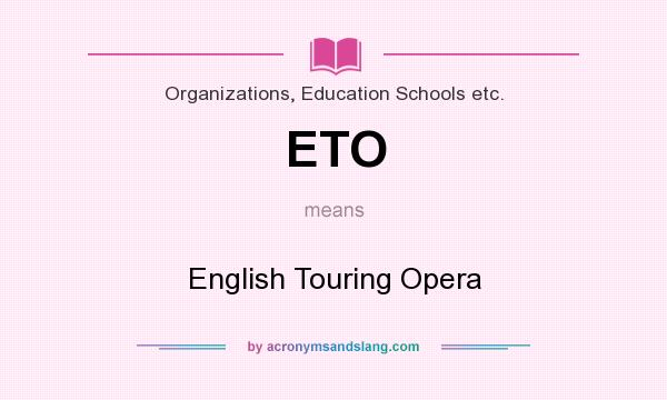 What does ETO mean? It stands for English Touring Opera
