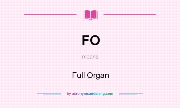 What does FO mean? It stands for Full Organ