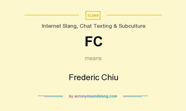 What does FC mean? It stands for Frederic Chiu