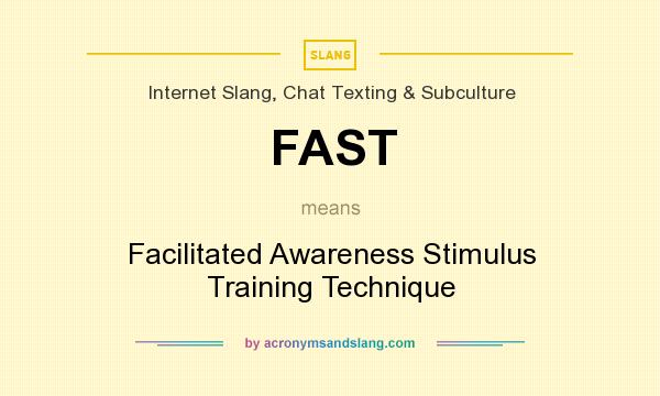 What does FAST mean? It stands for Facilitated Awareness Stimulus Training Technique