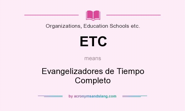 What does ETC mean? It stands for Evangelizadores de Tiempo Completo