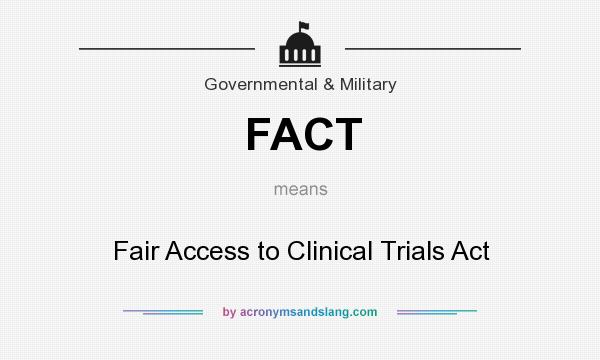 What does FACT mean? It stands for Fair Access to Clinical Trials Act