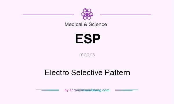 What does ESP mean? It stands for Electro Selective Pattern
