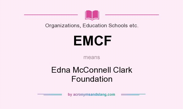 What does EMCF mean? It stands for Edna McConnell Clark Foundation