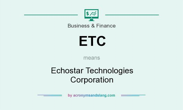 What does ETC mean? It stands for Echostar Technologies Corporation