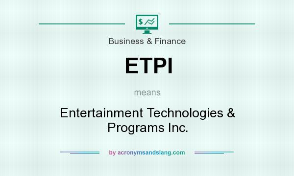 What does ETPI mean? It stands for Entertainment Technologies & Programs Inc.