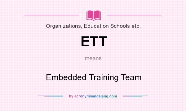 What does ETT mean? It stands for Embedded Training Team