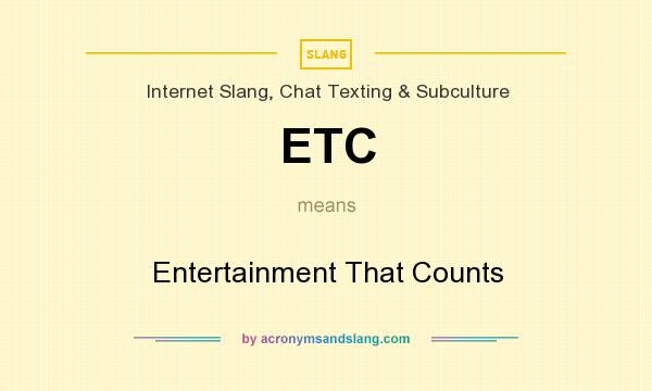 What does ETC mean? It stands for Entertainment That Counts
