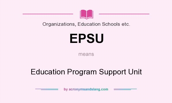 What does EPSU mean? It stands for Education Program Support Unit