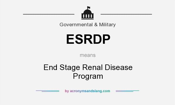 What does ESRDP mean? It stands for End Stage Renal Disease Program