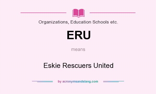 What does ERU mean? It stands for Eskie Rescuers United