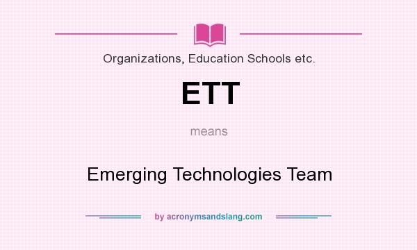 What does ETT mean? It stands for Emerging Technologies Team