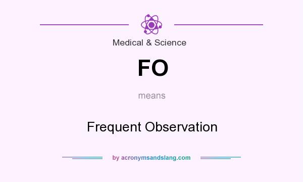 What does FO mean? It stands for Frequent Observation