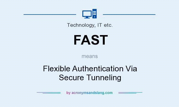 What does FAST mean? It stands for Flexible Authentication Via Secure Tunneling