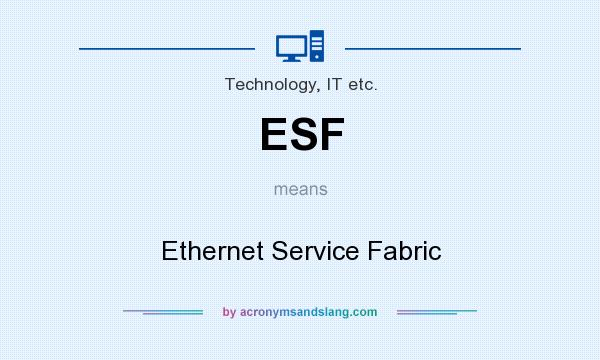 What does ESF mean? It stands for Ethernet Service Fabric