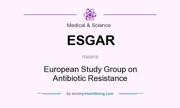 What does ESGAR mean? It stands for European Study Group on Antibiotic Resistance