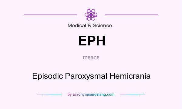What does EPH mean? It stands for Episodic Paroxysmal Hemicrania