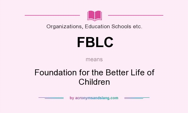 What does FBLC mean? It stands for Foundation for the Better Life of Children