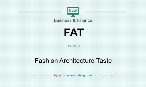 What does FAT mean? It stands for Fashion Architecture Taste