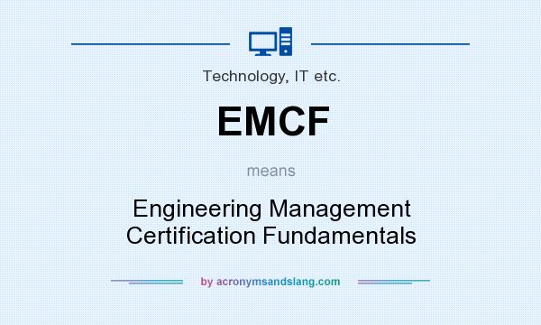 What does EMCF mean? It stands for Engineering Management Certification Fundamentals