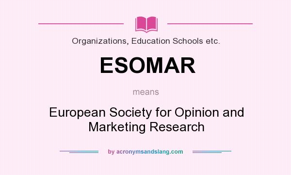 What does ESOMAR mean? It stands for European Society for Opinion and Marketing Research