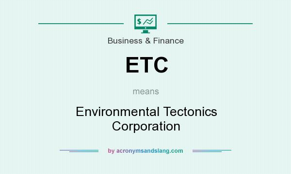 What does ETC mean? It stands for Environmental Tectonics Corporation