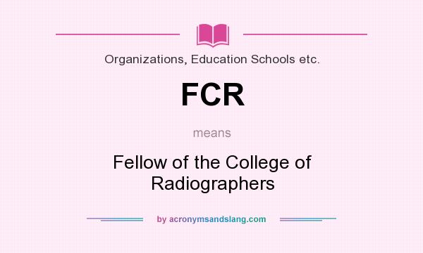 What does FCR mean? It stands for Fellow of the College of Radiographers