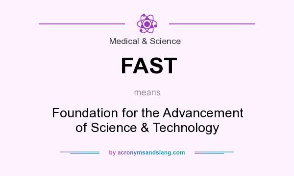 What does FAST mean? It stands for Foundation for the Advancement of Science & Technology